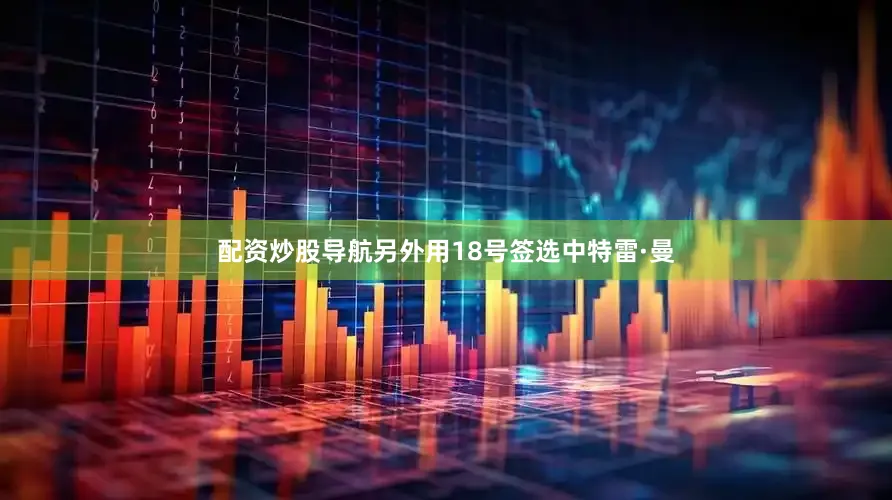 配资炒股导航另外用18号签选中特雷·曼