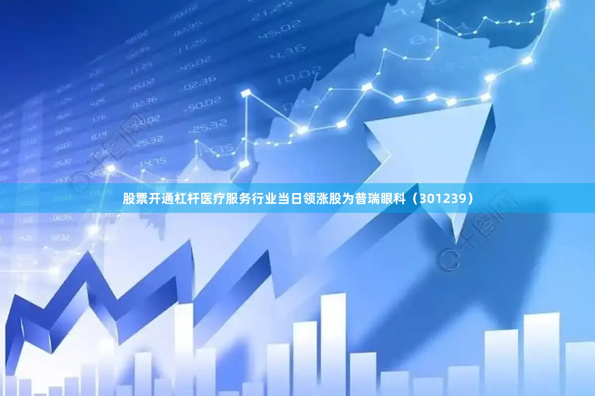股票开通杠杆医疗服务行业当日领涨股为普瑞眼科（301239）