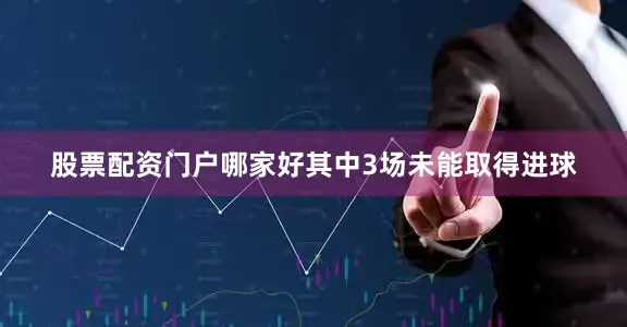 股票配资门户哪家好其中3场未能取得进球
