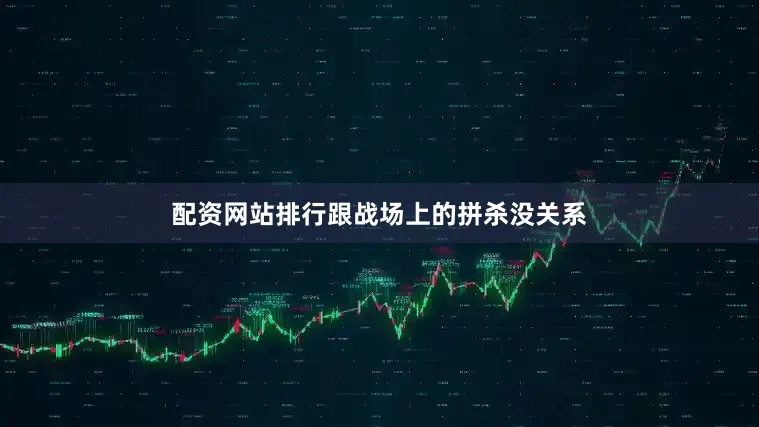 配资网站排行跟战场上的拼杀没关系