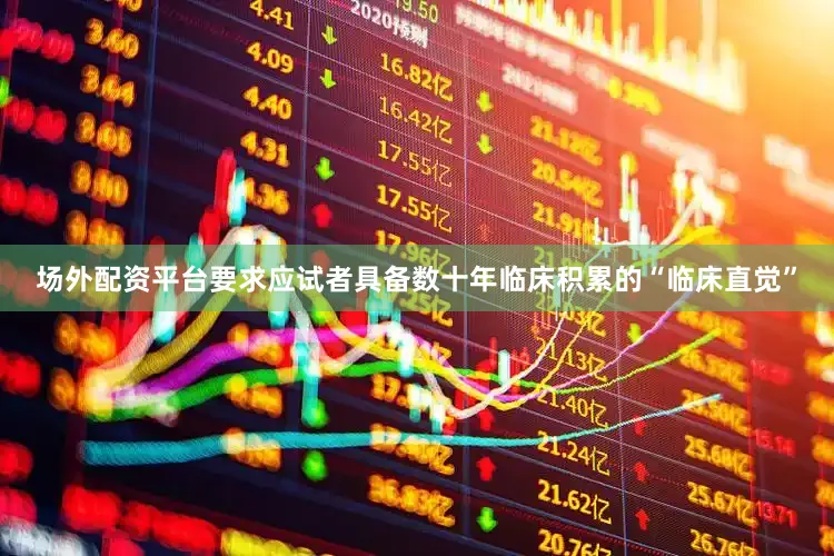 场外配资平台要求应试者具备数十年临床积累的“临床直觉”