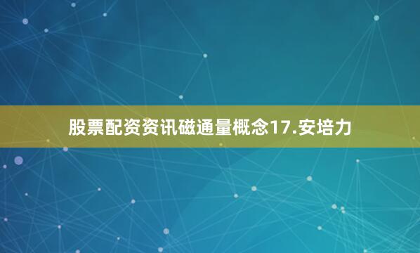 股票配资资讯磁通量概念17.安培力